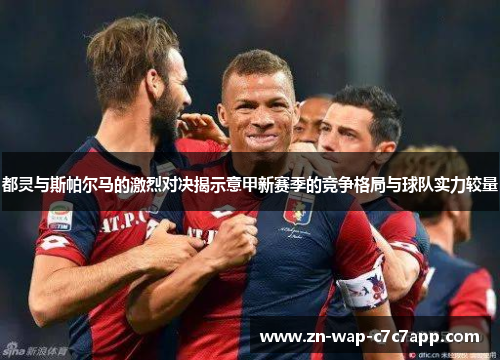 都灵与斯帕尔马的激烈对决揭示意甲新赛季的竞争格局与球队实力较量