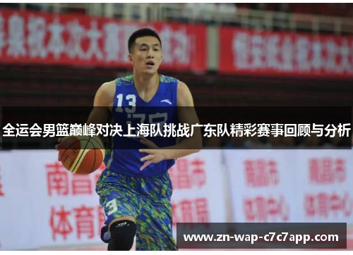 全运会男篮巅峰对决上海队挑战广东队精彩赛事回顾与分析