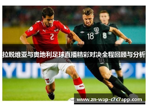 拉脱维亚与奥地利足球直播精彩对决全程回顾与分析